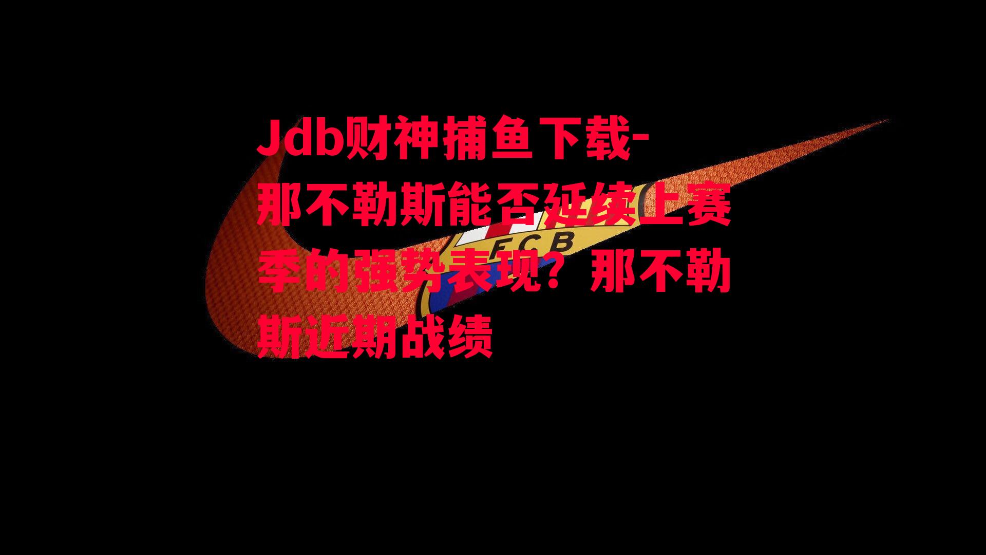 Jdb财神捕鱼下载-那不勒斯能否延续上赛季的强势表现？那不勒斯近期战绩